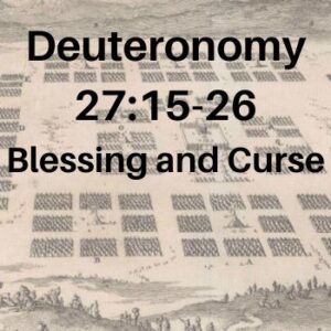 Deuteronomy 27:15-26 - Blessing and Curse