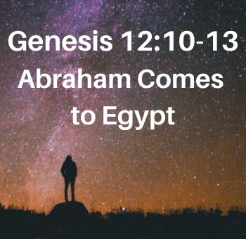 Genesis 12:10-13 Abraham Comes to Egypt