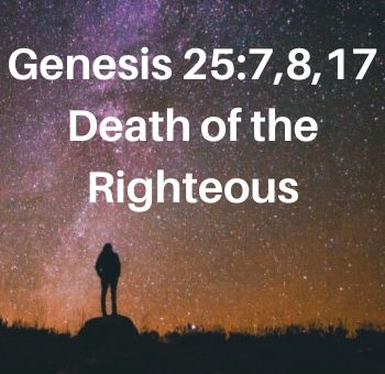 Genesis 25:7,8,17 Death of the Righteous