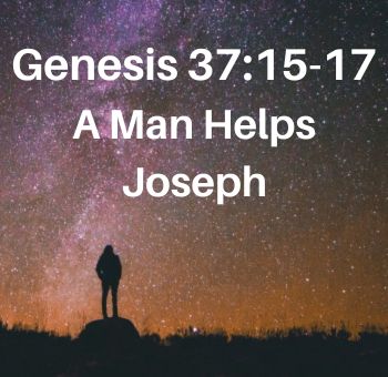 Genesis 37:15-17 - A Man Helps Joseph