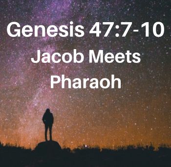 Genesis 47:7-10 - Jacob Meets Pharaoh