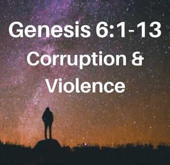 Genesis 6:1-13 Corruption and Violence